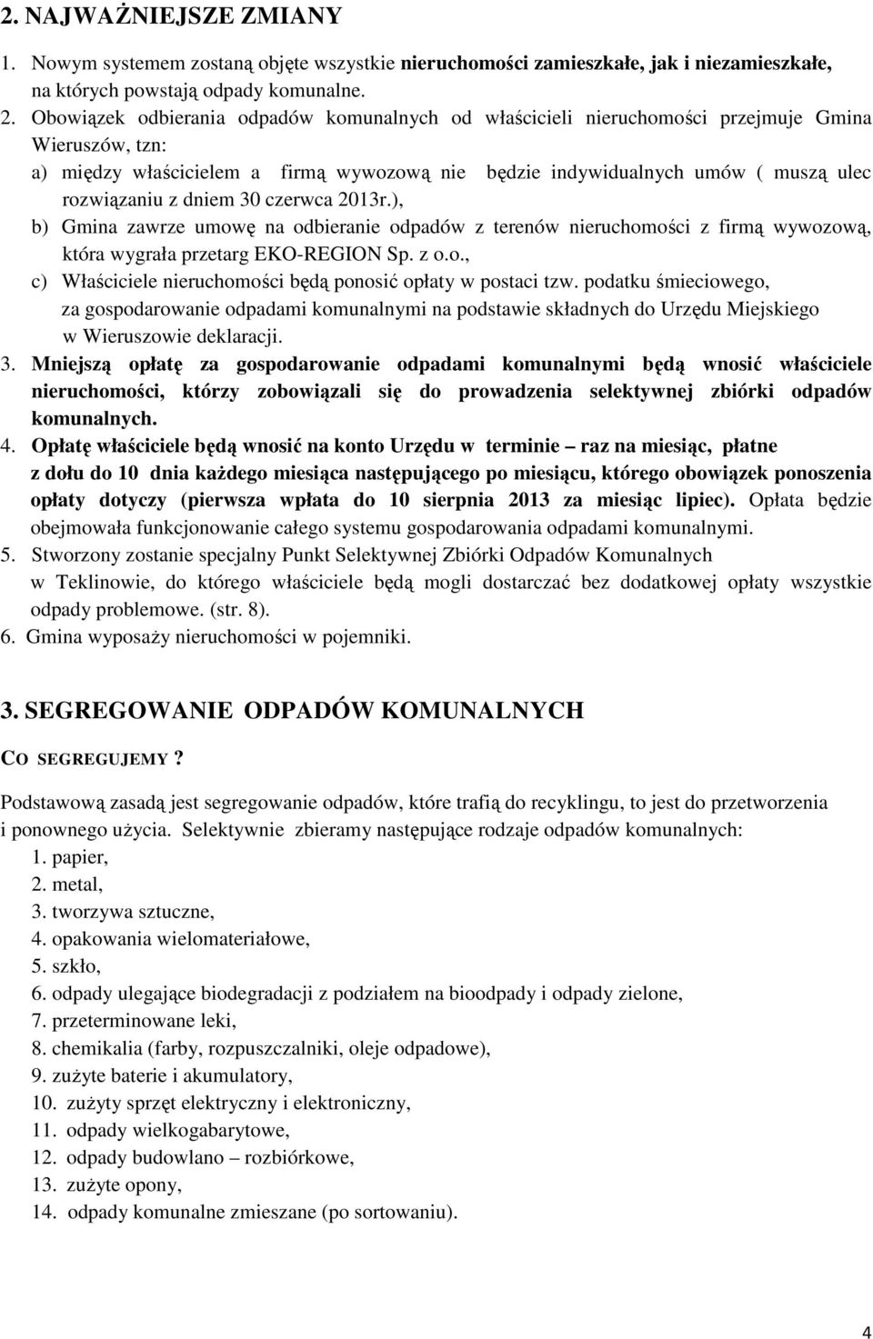 dniem 30 czerwca 2013r.), b) Gmina zawrze umowę na odbieranie odpadów z terenów nieruchomości z firmą wywozową, która wygrała przetarg EKO-REGION Sp. z o.o., c) Właściciele nieruchomości będą ponosić opłaty w postaci tzw.