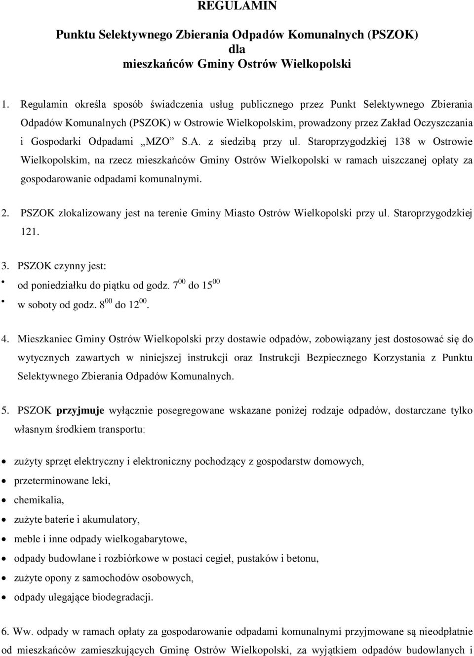 Odpadami MZO S.A. z siedzibą przy ul. Staroprzygodzkiej 138 w Ostrowie Wielkopolskim, na rzecz mieszkańców Gminy Ostrów Wielkopolski w ramach uiszczanej opłaty za gospodarowanie odpadami komunalnymi.