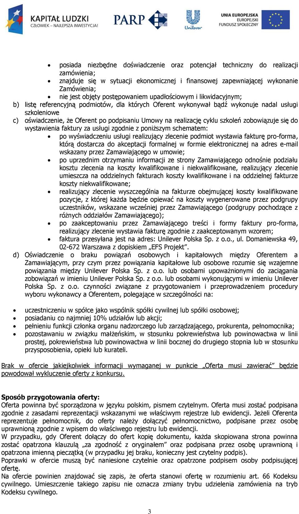 cyklu szkoleń zobowiązuje się do wystawienia faktury za usługi zgodnie z poniższym schematem: po wyświadczeniu usługi realizujący zlecenie podmiot wystawia fakturę pro-forma, którą dostarcza do