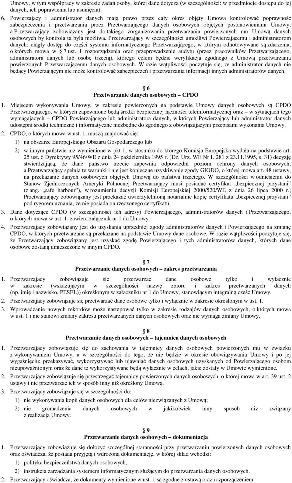 Umowy, a Przetwarzający zobowiązany jest do takiego zorganizowania przetwarzania powierzonych mu Umową danych osobowych by kontrola ta była możliwa.