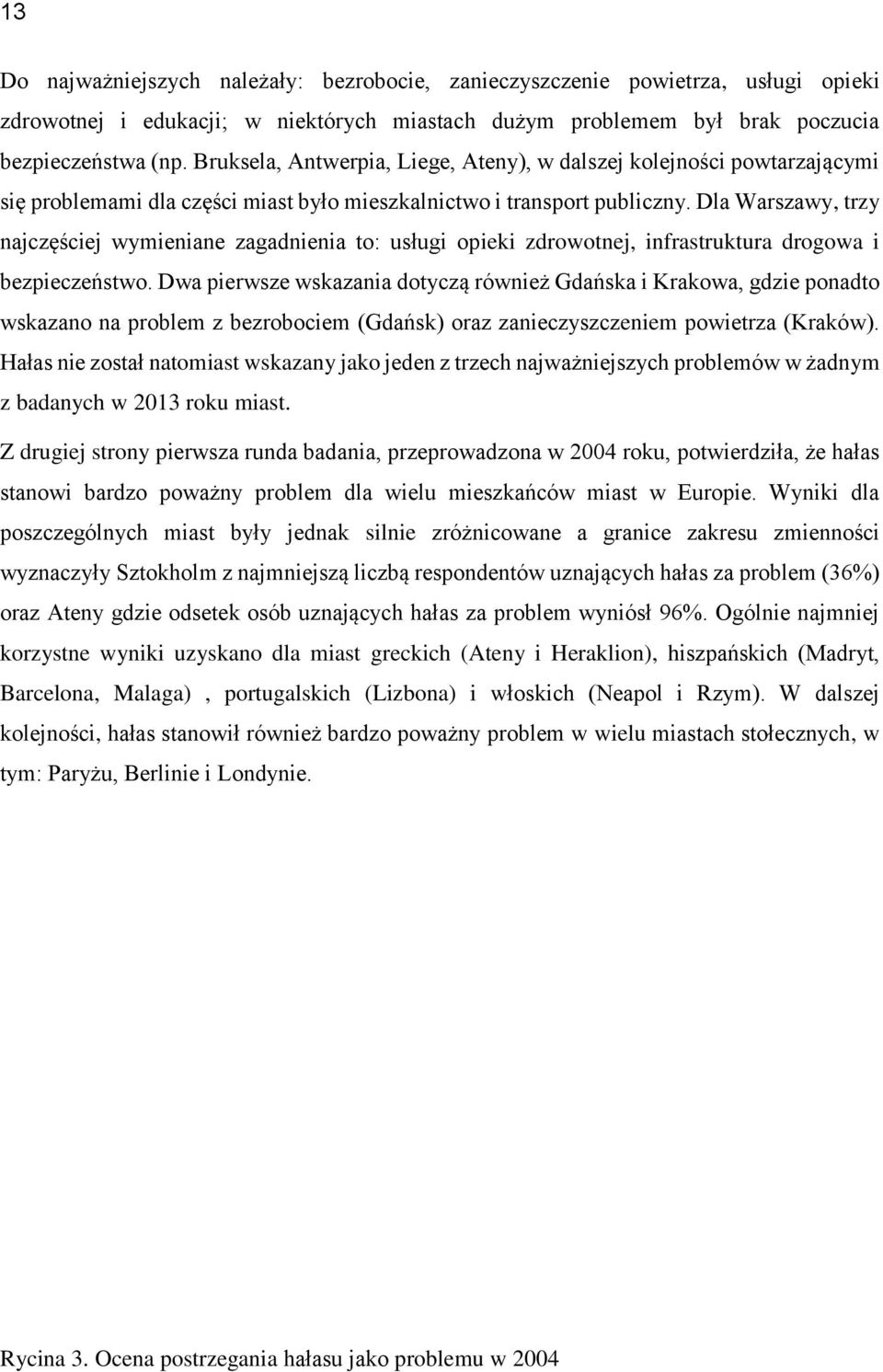 Dla Warszawy, trzy najczęściej wymieniane zagadnienia to: usługi opieki zdrowotnej, infrastruktura drogowa i bezpieczeństwo.