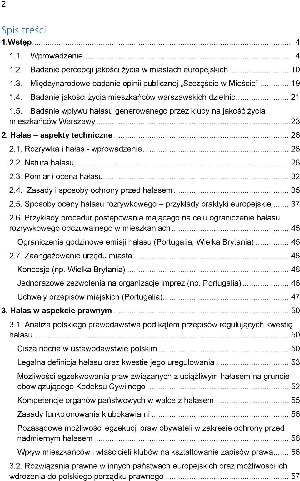 .. 26 2.3. Pomiar i ocena hałasu... 32 2.4. Zasady i sposoby ochrony przed hałasem... 35 2.5. Sposoby oceny hałasu rozrywkowego przykłady praktyki europejskiej... 37 2.6. Przykłady procedur postępowania mającego na celu ograniczenie hałasu rozrywkowego odczuwalnego w mieszkaniach.