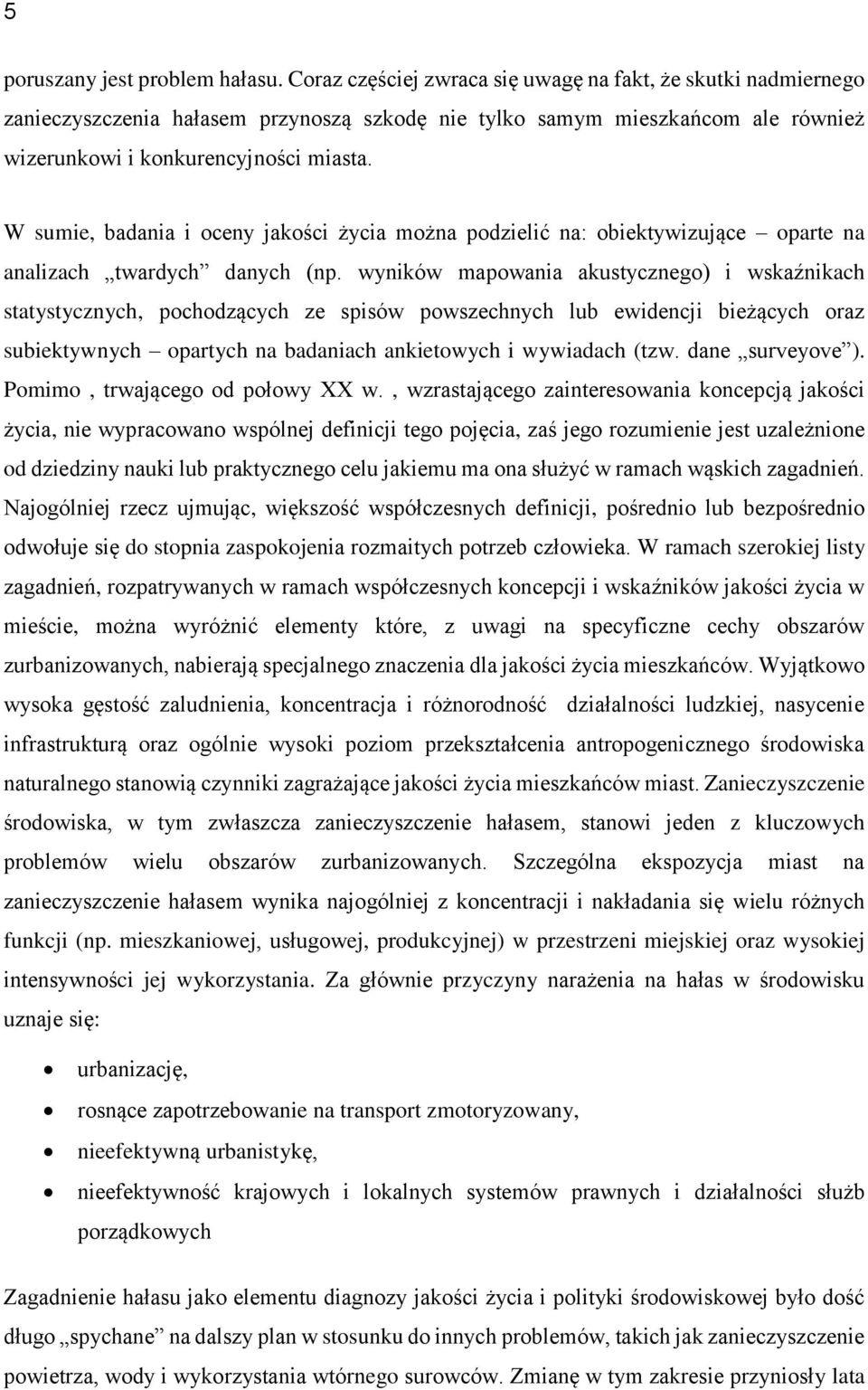 W sumie, badania i oceny jakości życia można podzielić na: obiektywizujące oparte na analizach twardych danych (np.