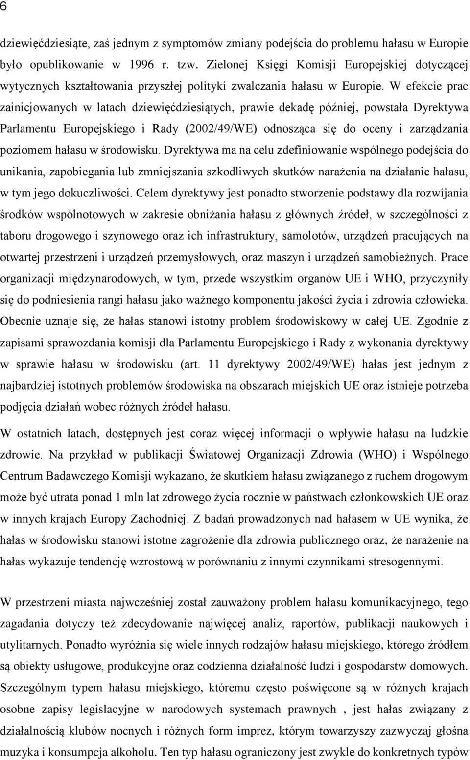 W efekcie prac zainicjowanych w latach dziewięćdziesiątych, prawie dekadę później, powstała Dyrektywa Parlamentu Europejskiego i Rady (2002/49/WE) odnosząca się do oceny i zarządzania poziomem hałasu