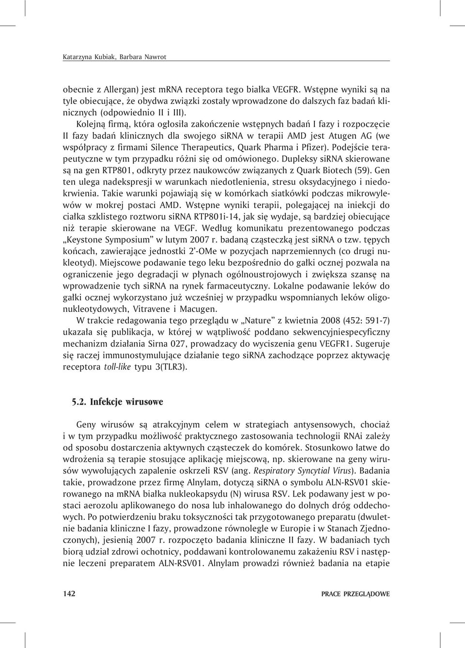 Kolejn¹ firm¹, która og³osi³a zakoñczenie wstêpnych badañ I fazy i rozpoczêcie II fazy badañ klinicznych dla swojego sirna w terapii AMD jest Atugen AG (we wspó³pracy z firmami Silence Therapeutics,