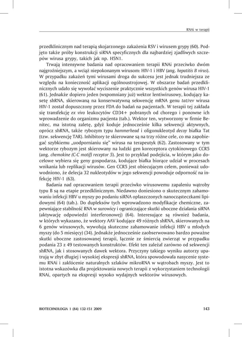 Trwaj¹ intensywne badania nad opracowaniem terapii RNAi przeciwko dwóm najgroÿniejszym, a wci¹ niepokonanym wirusom: HIV-1 i HBV (ang. hepatitis B virus).