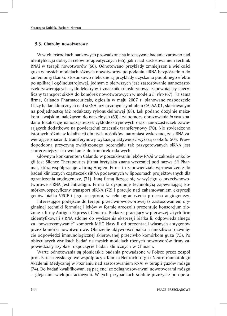 nowotworów (66). Odnotowano przyk³ady zmniejszenia wielkoœci guza w mysich modelach ró nych nowotworów po podaniu sirna bezpoœrednio do zmienionej tkanki.