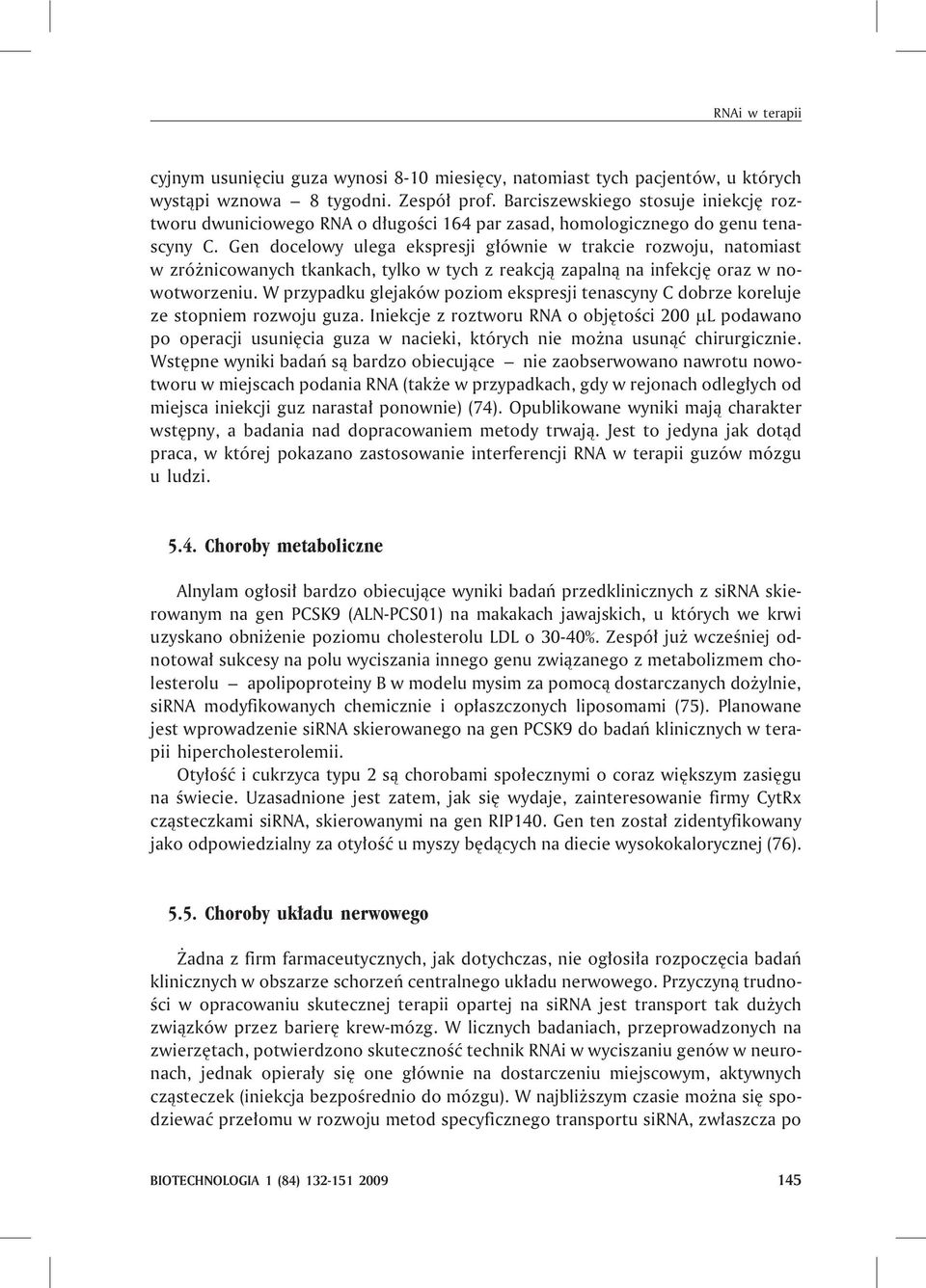 Gen docelowy ulega ekspresji g³ównie w trakcie rozwoju, natomiast w zró nicowanych tkankach, tylko w tych z reakcj¹ zapaln¹ na infekcjê oraz w nowotworzeniu.