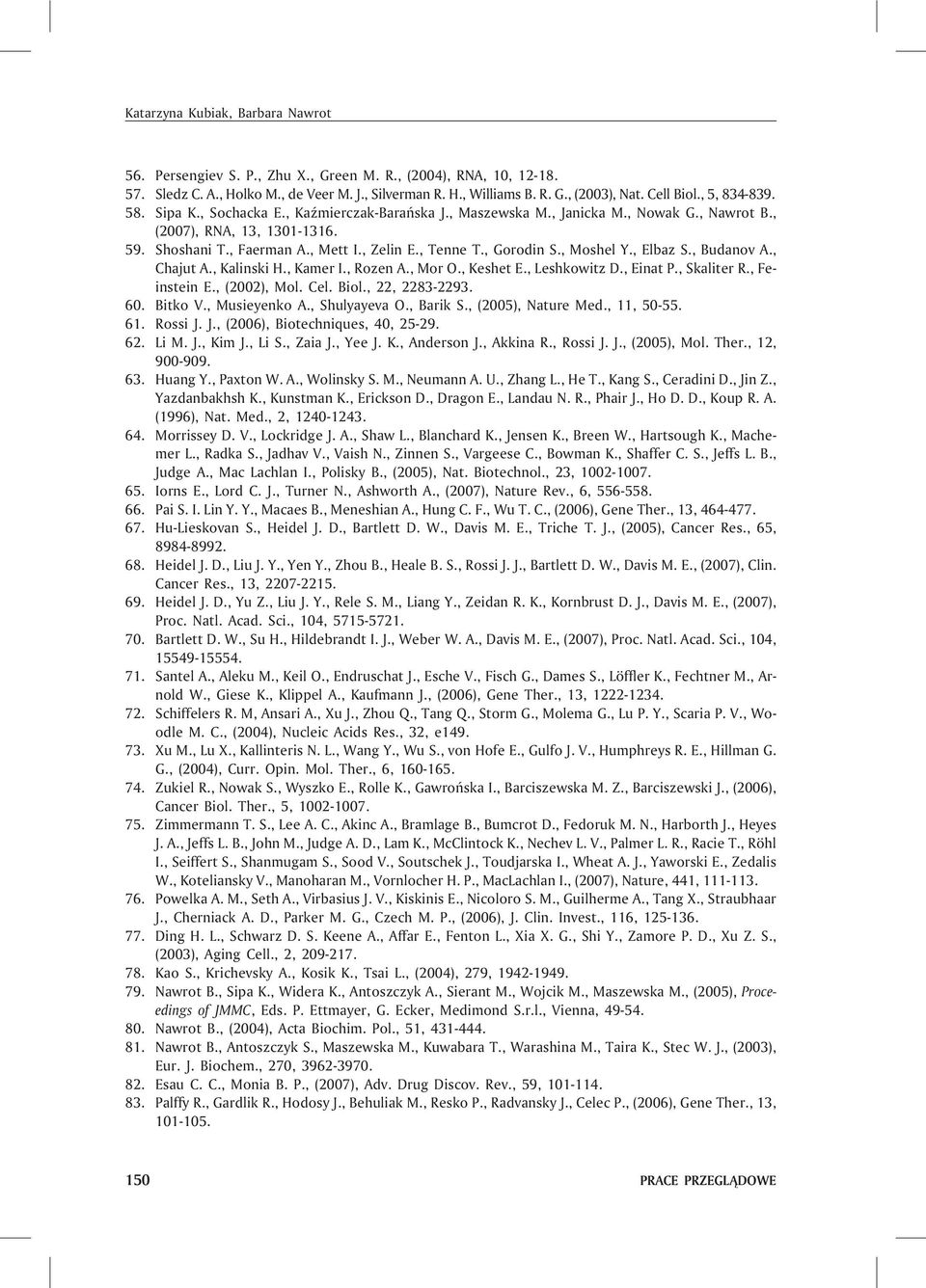 , Tenne T., Gorodin S., Moshel Y., Elbaz S., Budanov A., Chajut A., Kalinski H., Kamer I., Rozen A., Mor O., Keshet E., Leshkowitz D., Einat P., Skaliter R., Feinstein E., (2002), Mol. Cel. Biol.