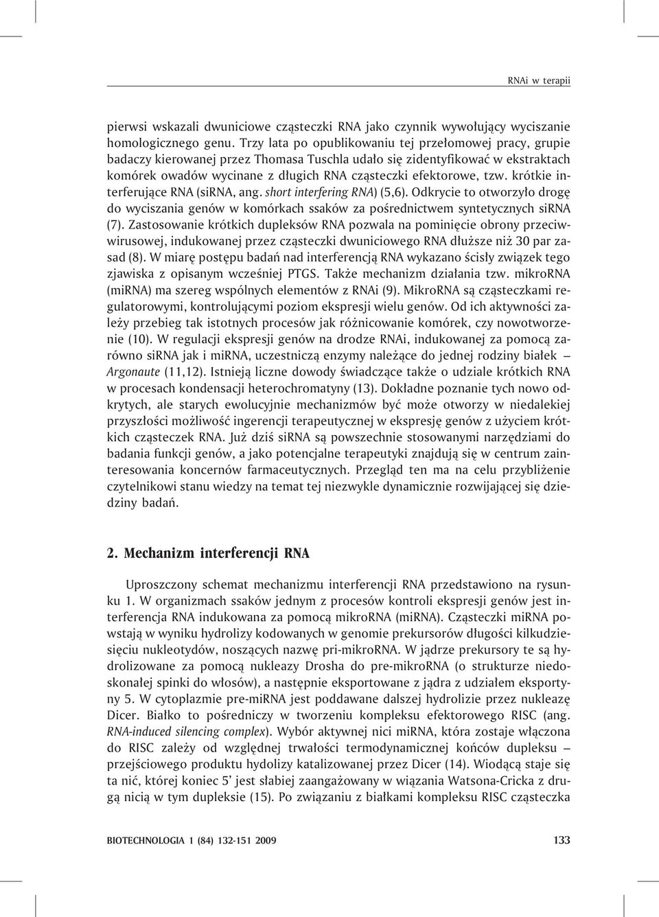 tzw. krótkie interferuj¹ce RNA (sirna, ang. short interfering RNA) (5,6). Odkrycie to otworzy³o drogê do wyciszania genów w komórkach ssaków za poœrednictwem syntetycznych sirna (7).