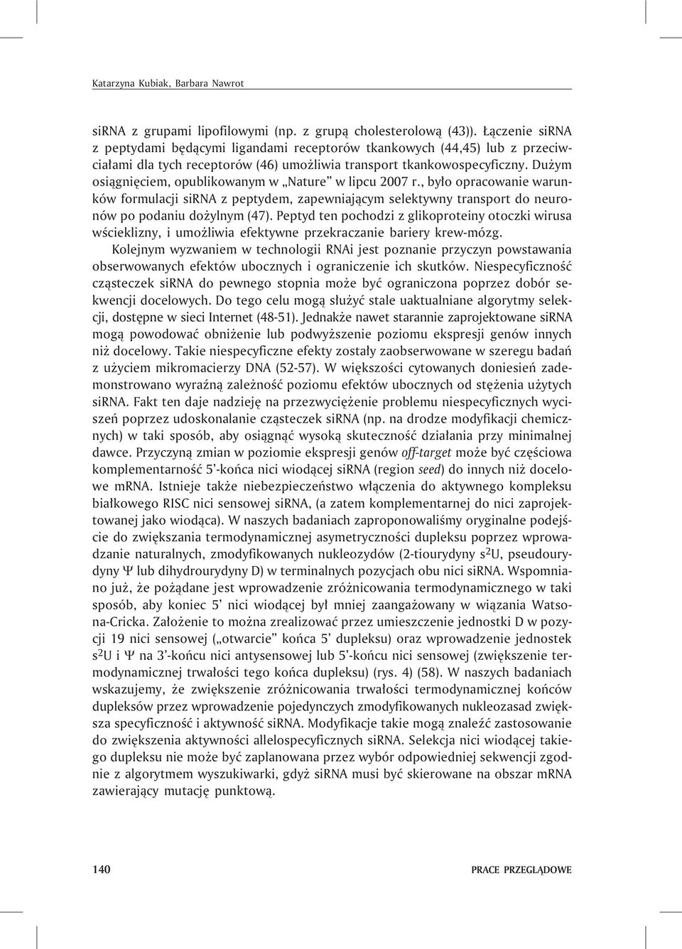 Du ym osi¹gniêciem, opublikowanym w Nature w lipcu 2007 r., by³o opracowanie warunków formulacji sirna z peptydem, zapewniaj¹cym selektywny transport do neuronów po podaniu do ylnym (47).