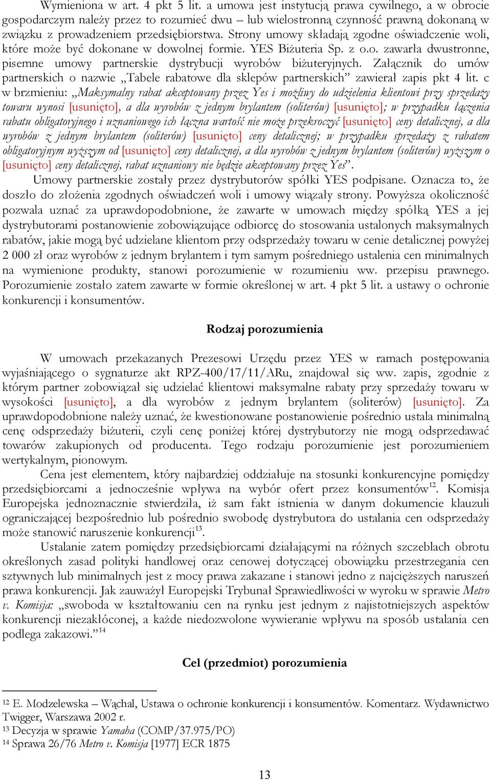 Strony umowy składają zgodne oświadczenie woli, które może być dokonane w dowolnej formie. YES Biżuteria Sp. z o.o. zawarła dwustronne, pisemne umowy partnerskie dystrybucji wyrobów biżuteryjnych.