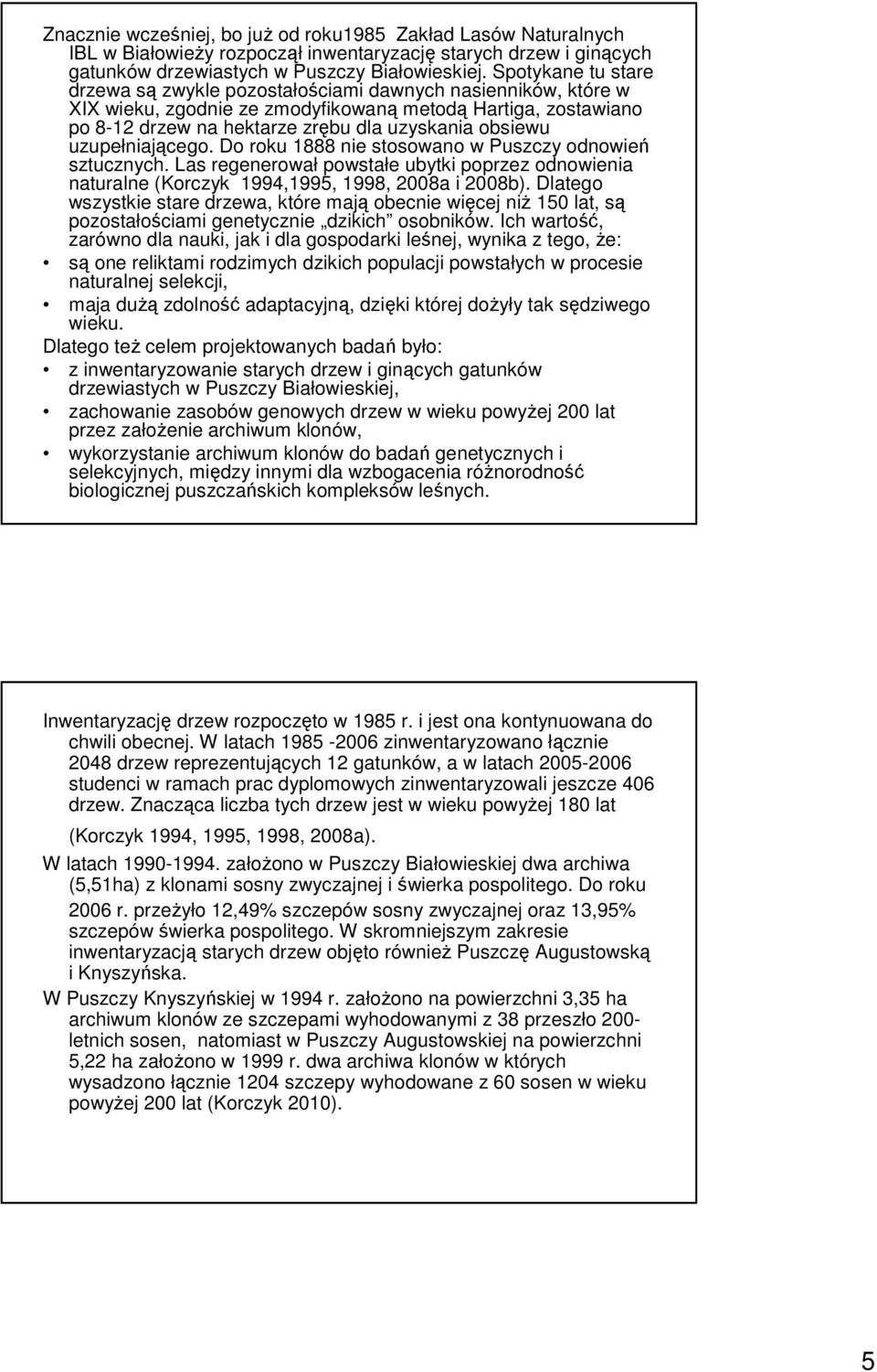 uzupełniającego. Do roku 1888 nie stosowano w Puszczy odnowień sztucznych. Las regenerował powstałe ubytki poprzez odnowienia naturalne (Korczyk 1994,1995, 1998, 2008a i 2008b).