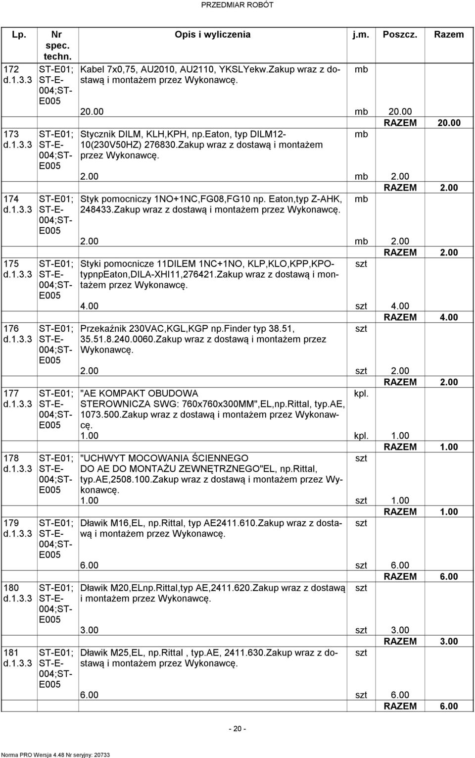 Zakup wraz z dostawą i mon- tażem przez 4.00 4.00 Przekaźnik 230VAC,KGL,KGP np.finder typ 38.51, 35.51.8.240.0060.Zakup wraz z dostawą i montażem przez 2.00 2.