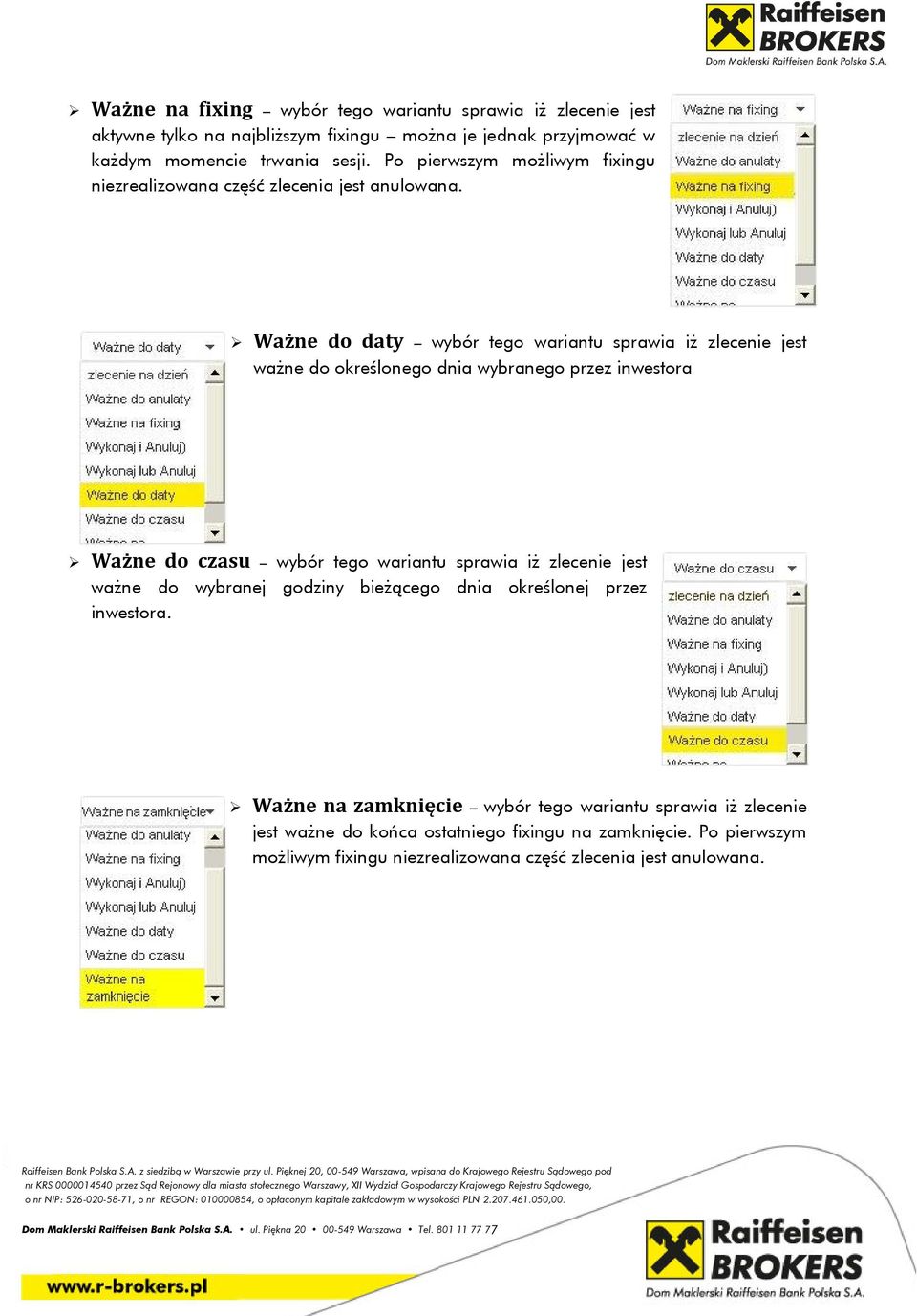 Ważne do daty wybór tego wariantu sprawia iż zlecenie jest ważne do określonego dnia wybranego przez inwestora Ważne do czasu wybór tego wariantu sprawia iż zlecenie