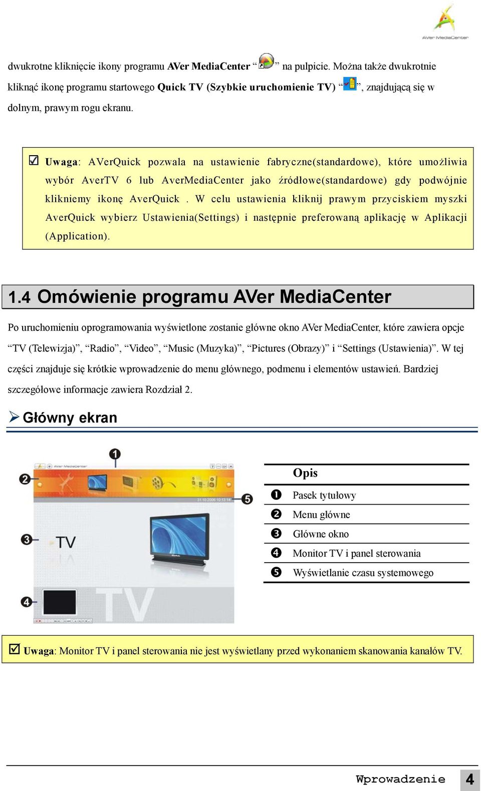 Uwaga: AVerQuick pozwala na ustawienie fabryczne(standardowe), które umożliwia wybór AverTV 6 lub AverMediaCenter jako źródłowe(standardowe) gdy podwójnie klikniemy ikonę AverQuick.