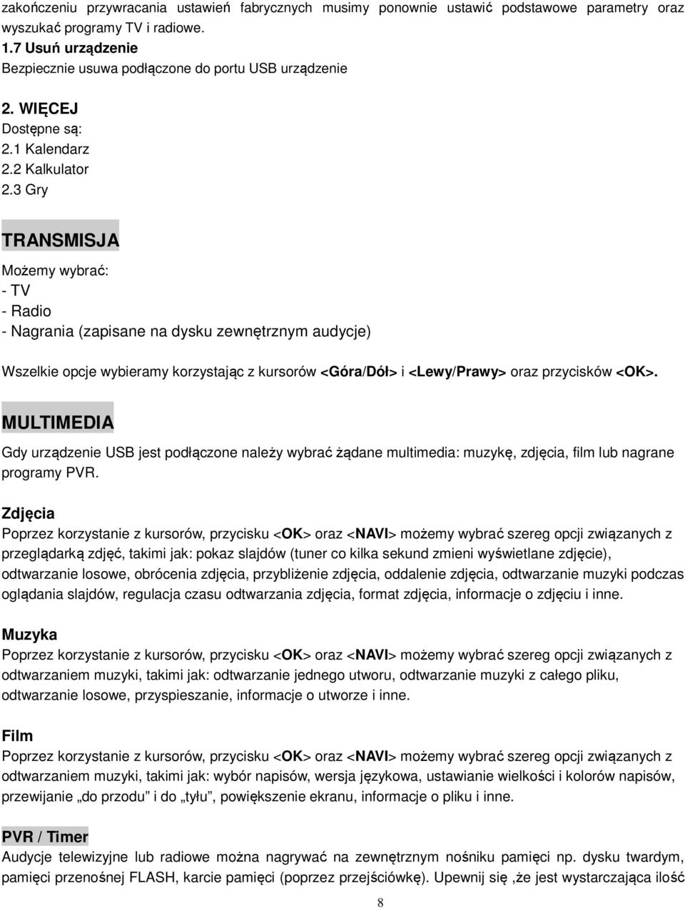 3 Gry TRANSMISJA Możemy wybrać: - TV - Radio - Nagrania (zapisane na dysku zewnętrznym audycje) Wszelkie opcje wybieramy korzystając z kursorów <Góra/Dół> i <Lewy/Prawy> oraz przycisków <OK>.