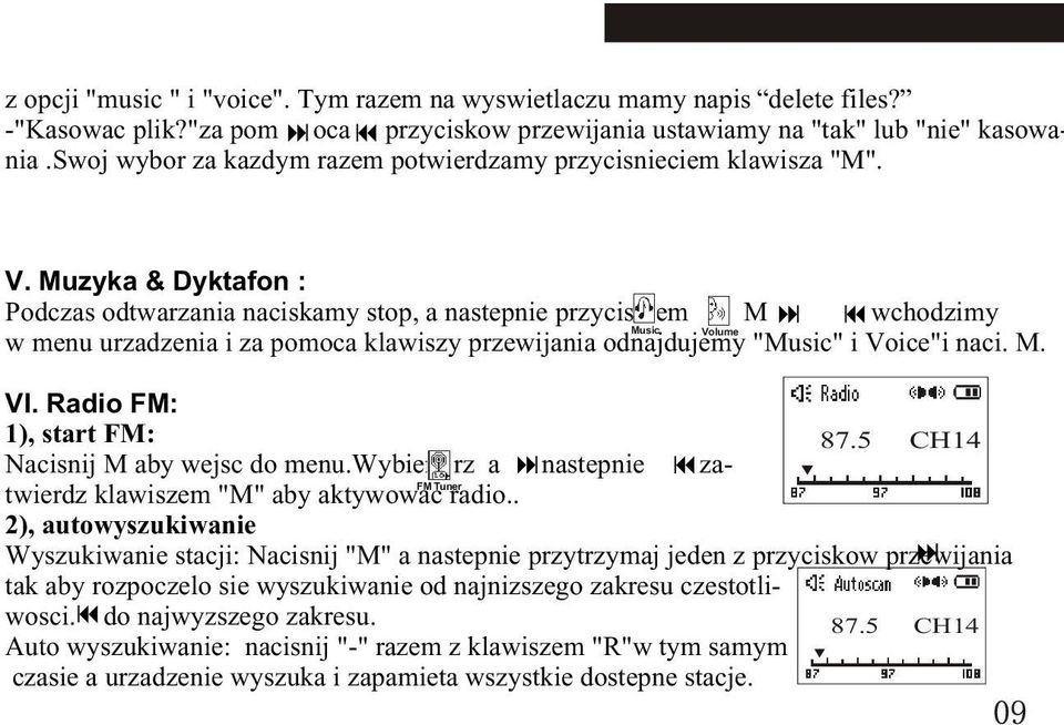 Muzyka & Dyktafon : Podczas odtwarzania naciskamy stop, a nastepnie przyciskiem M wchodzimy Music Volume w menu urzadzenia i za pomoca klawiszy przewijania odnajdujemy "Music" i Voice"i naci. M. VI.