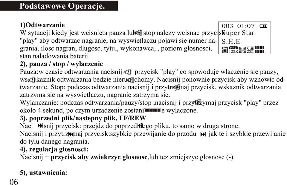 2), pauza / stop / wylaczenie Pauza:w czasie odtwarzania nacisnij przycisk "play" co spowoduje wlaczenie sie pauzy, ws. kaznik odtwarzania bedzie nieruc chomy.