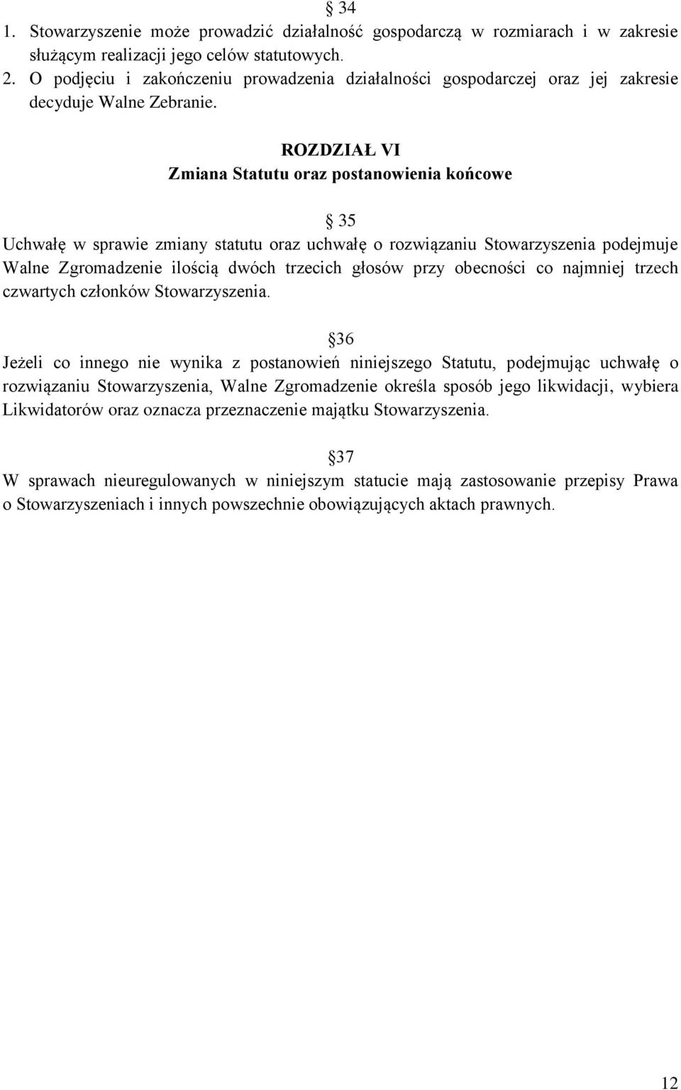 ROZDZIAŁ VI Zmiana Statutu oraz postanowienia końcowe 35 Uchwałę w sprawie zmiany statutu oraz uchwałę o rozwiązaniu Stowarzyszenia podejmuje Walne Zgromadzenie ilością dwóch trzecich głosów przy