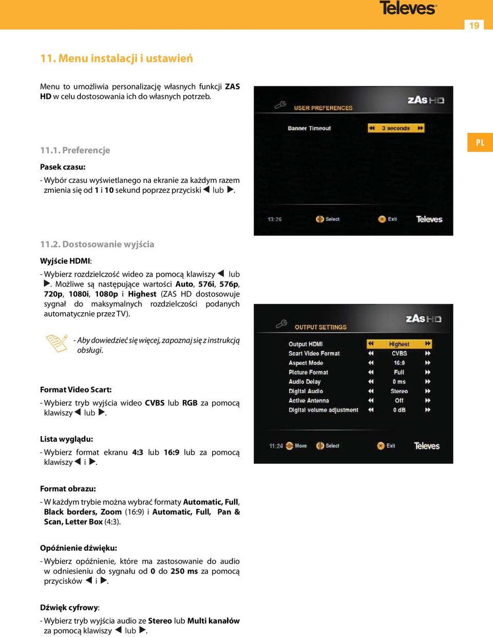 Możliwe są następujące wartości Auto, 576i, 576p, 720p, 1080i, 1080p i Highest (ZAS HD dostosowuje sygnał do maksymalnych rozdzielczości podanych automatycznie przez TV).