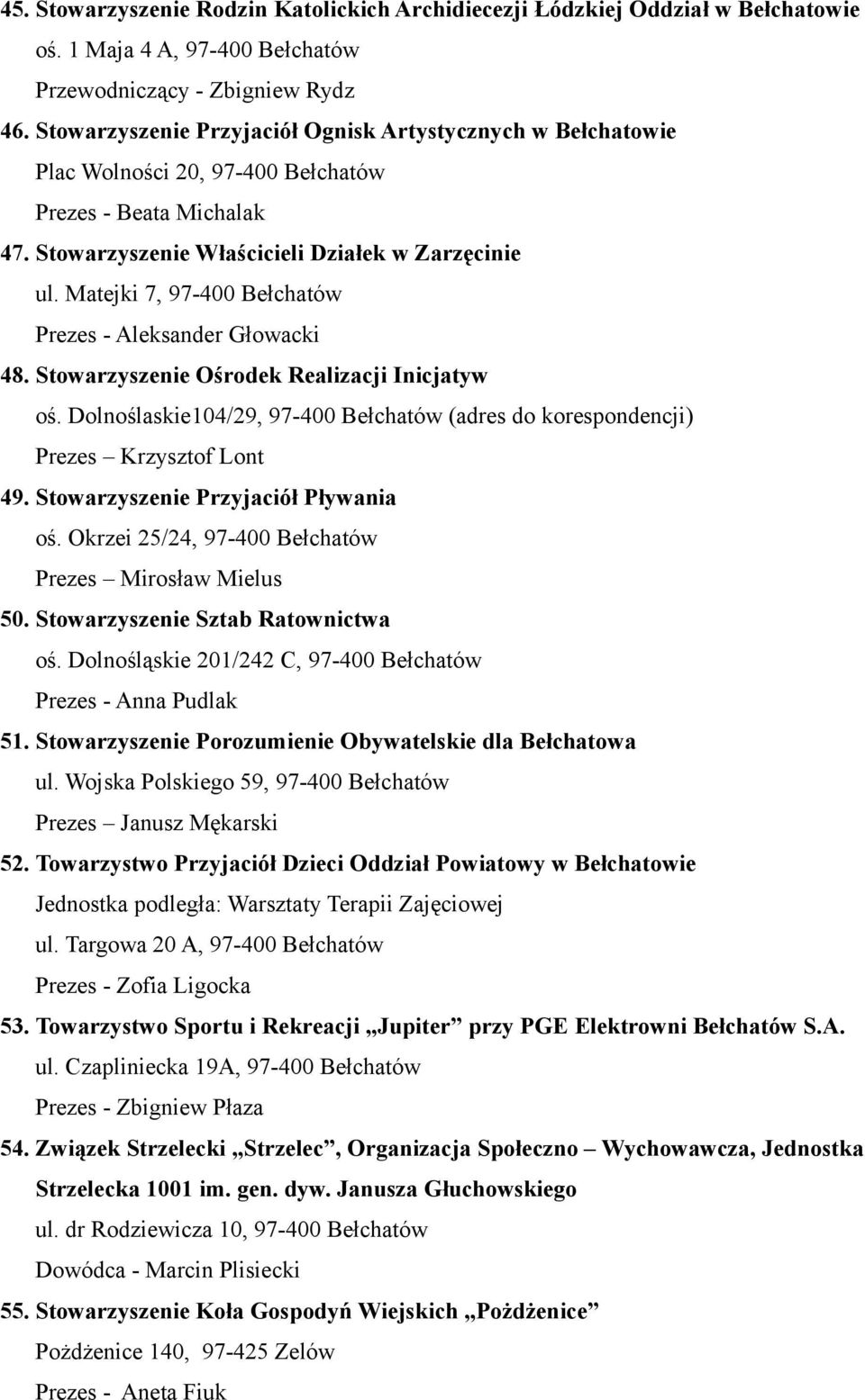 Matejki 7, 97-400 Bełchatów Prezes - Aleksander Głowacki 48. Stowarzyszenie Ośrodek Realizacji Inicjatyw oś. Dolnoślaskie104/29, 97-400 Bełchatów (adres do korespondencji) Prezes Krzysztof Lont 49.