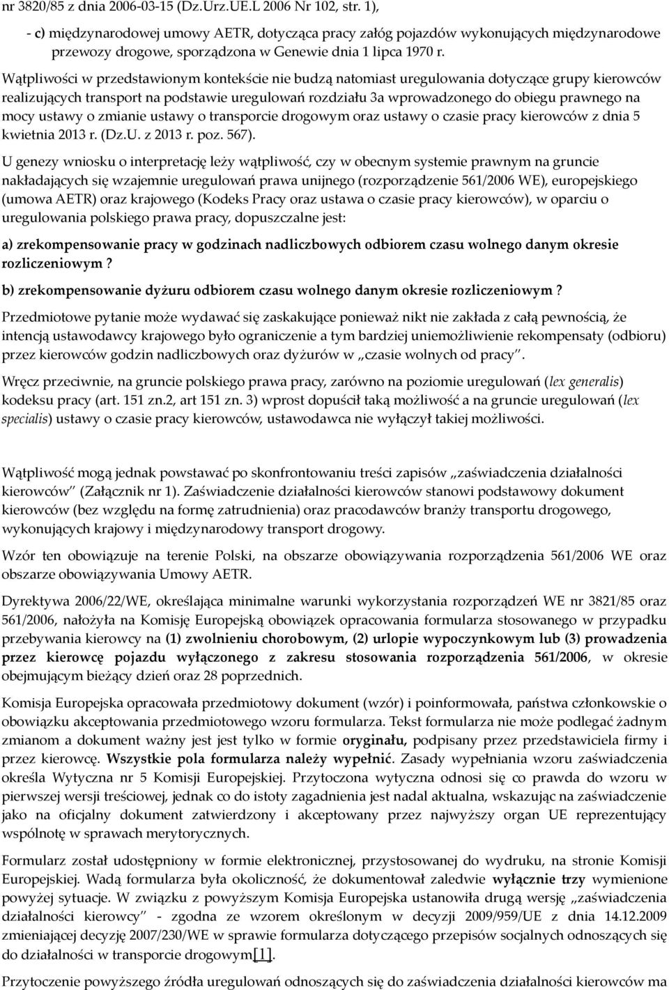 Wątpliwości w przedstawionym kontekście nie budzą natomiast uregulowania dotyczące grupy kierowców realizujących transport na podstawie uregulowań rozdziału 3a wprowadzonego do obiegu prawnego na