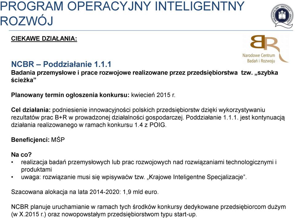 Cel działania: podniesienie innowacyjności polskich przedsiębiorstw dzięki wykorzystywaniu rezultatów prac B+R w prowadzonej działalności gospodarczej. Poddziałanie 1.