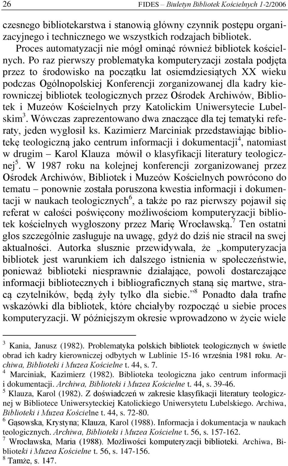 Po raz pierwszy problematyka komputeryzacji została podjęta przez to środowisko na początku lat osiemdziesiątych XX wieku podczas Ogólnopolskiej Konferencji zorganizowanej dla kadry kierowniczej