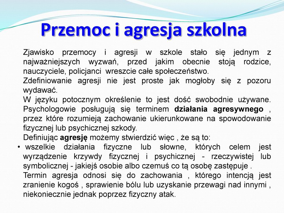 Psychologowie posługują się terminem działania agresywnego, przez które rozumieją zachowanie ukierunkowane na spowodowanie fizycznej lub psychicznej szkody.