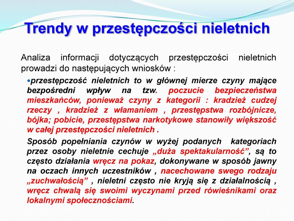 poczucie bezpieczeństwa mieszkańców, ponieważ czyny z kategorii : kradzież cudzej rzeczy, kradzież z włamaniem, przestępstwa rozbójnicze, bójka; pobicie, przestępstwa narkotykowe stanowiły większość