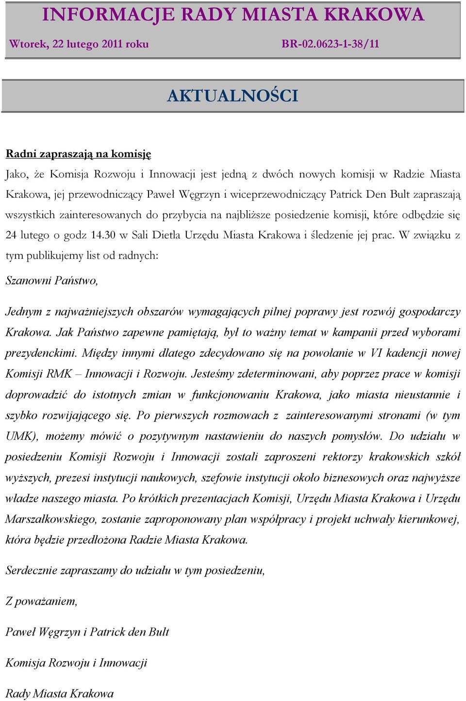 wiceprzewodniczący Patrick Den Bult zapraszają wszystkich zainteresowanych do przybycia na najbliższe posiedzenie komisji, które odbędzie się 24 lutego o godz 14.