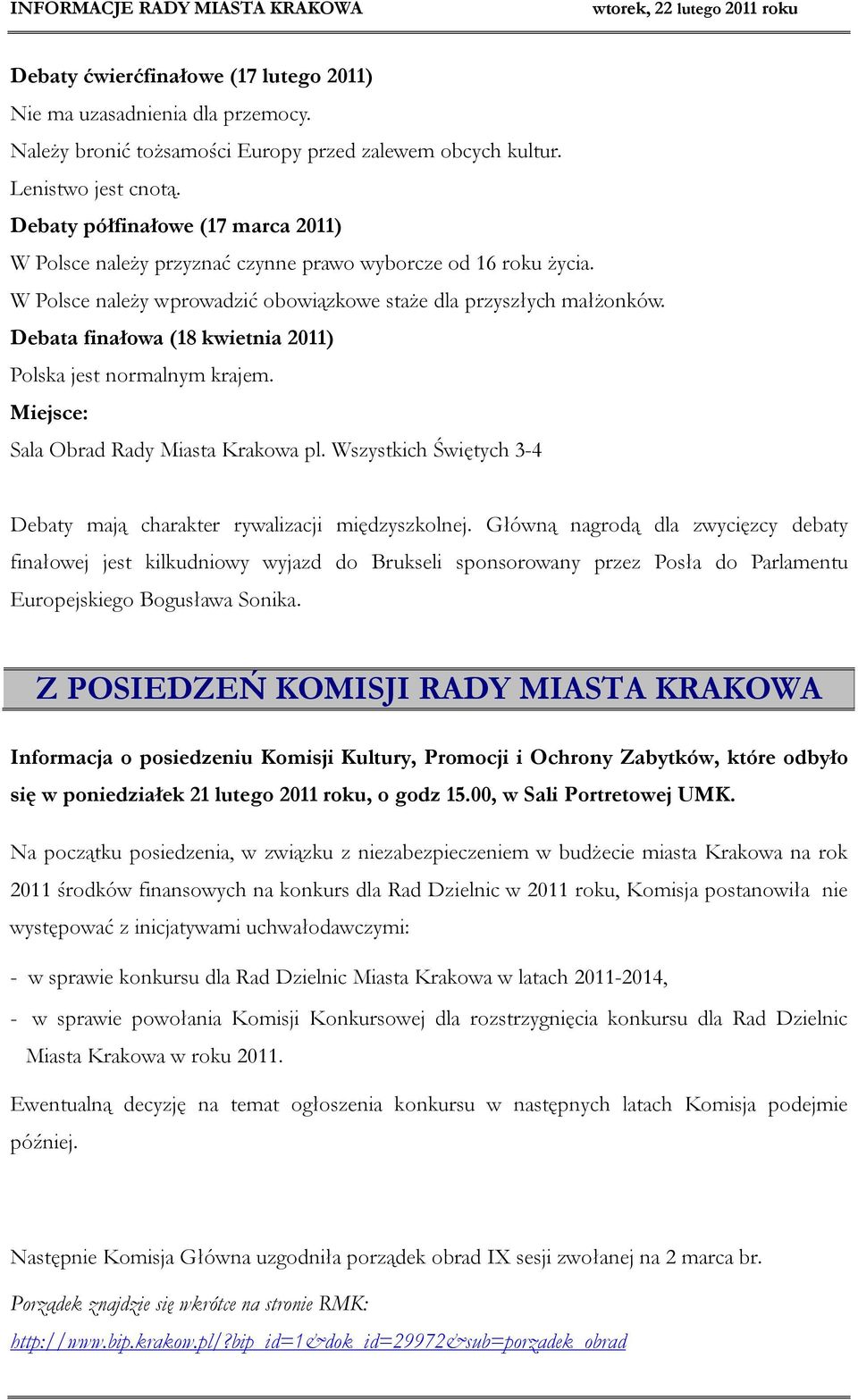 Debata finałowa (18 kwietnia 2011) Polska jest normalnym krajem. Miejsce: Sala Obrad Rady Miasta Krakowa pl. Wszystkich Świętych 3-4 Debaty mają charakter rywalizacji międzyszkolnej.