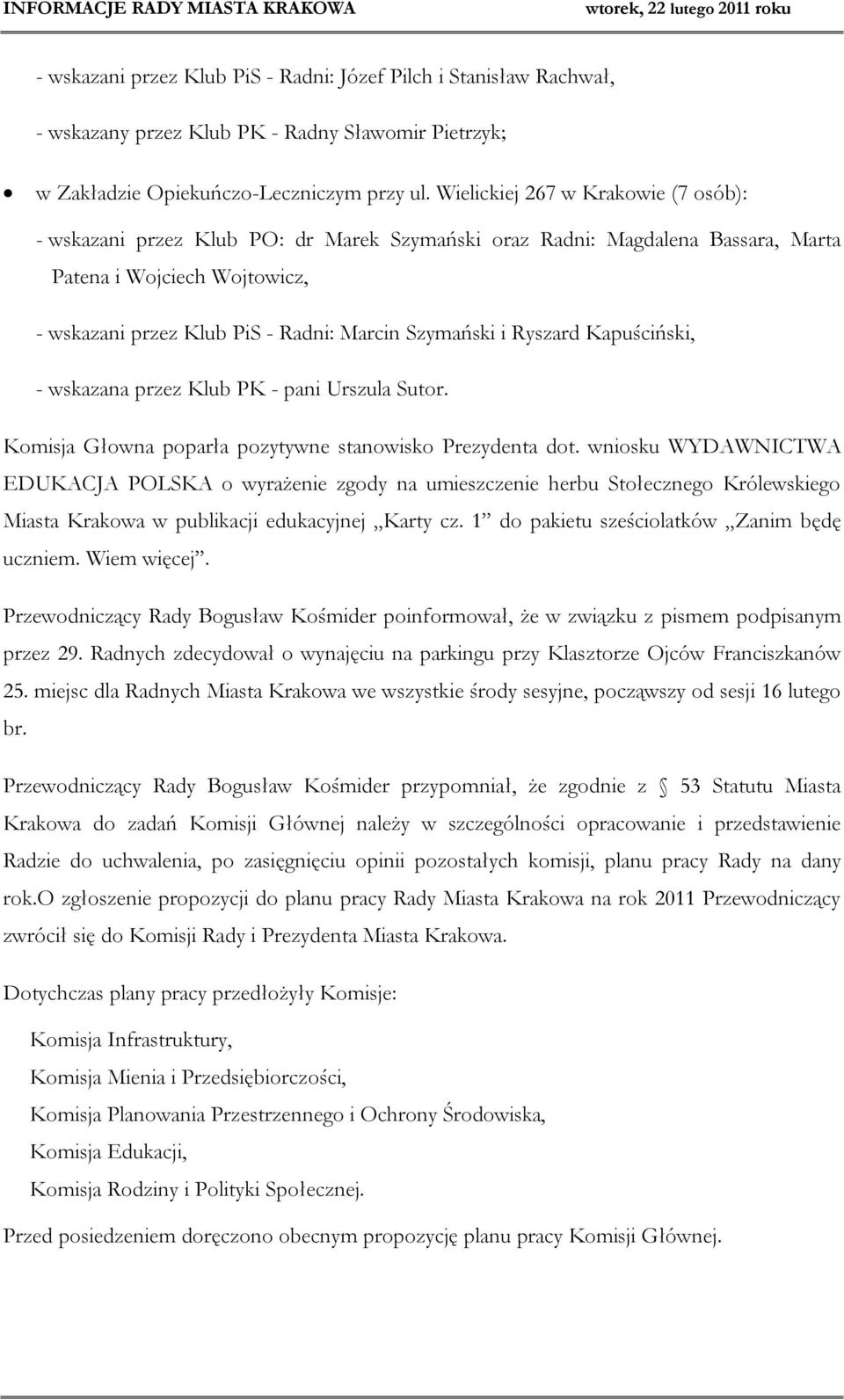 i Ryszard Kapuściński, - wskazana przez Klub PK - pani Urszula Sutor. Komisja Głowna poparła pozytywne stanowisko Prezydenta dot.