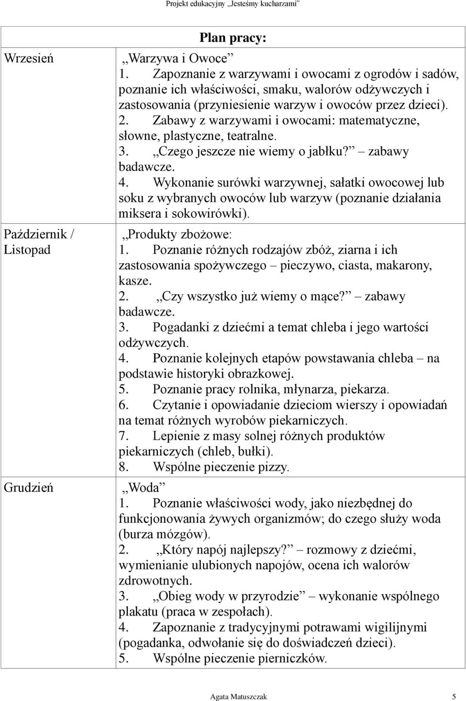 Zabawy z warzywami i owocami: matematyczne, słowne, plastyczne, teatralne. 3. Czego jeszcze nie wiemy o jabłku? zabawy badawcze. 4.