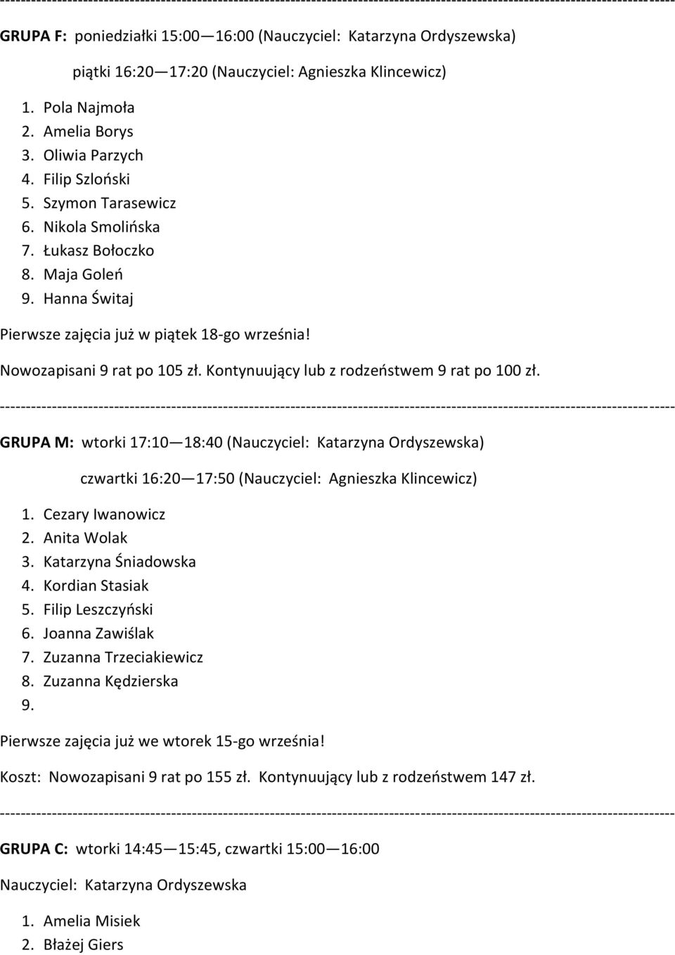 Kontynuujący lub z rodzeństwem 9 rat po 100 zł. GRUPA M: wtorki 17:10 18:40 (Nauczyciel: Katarzyna Ordyszewska) czwartki 16:20 17:50 (Nauczyciel: Agnieszka Klincewicz) 1. Cezary Iwanowicz 2.