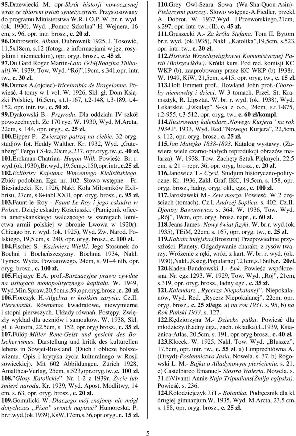 97.Du Gard Roger Martin-Lato 1914(Rodzina Thibault).W. 1939, Tow. Wyd. Rój,19cm, s.341,opr. intr. tw., c. 30 zł. 98.Dumas A.(ojciec)-Wicehrabia de Bragelonne. Powie. 4 tomy w 1 vol. W. 1926, Skł. gł.