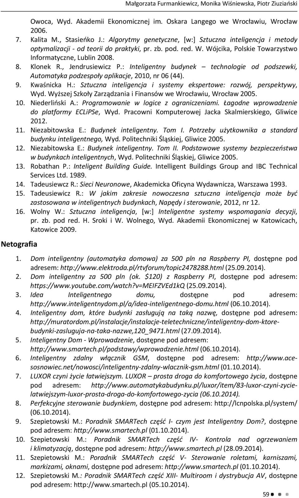 , Jendrusiewicz P.: Inteligentny budynek technologie od podszewki, Automatyka podzespoły aplikacje, 2010, nr 06 (44). 9. Kwaśnicka H.