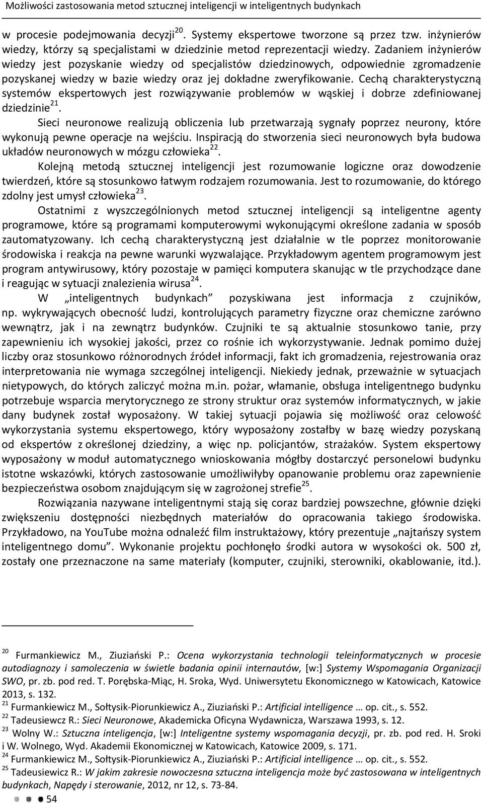 Zadaniem inżynierów wiedzy jest pozyskanie wiedzy od specjalistów dziedzinowych, odpowiednie zgromadzenie pozyskanej wiedzy w bazie wiedzy oraz jej dokładne zweryfikowanie.