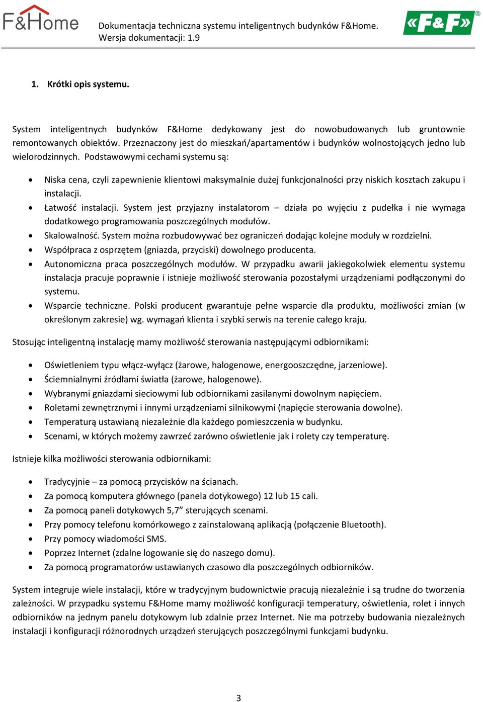Podstawowymi cechami systemu są: Niska cena, czyli zapewnienie klientowi maksymalnie dużej funkcjonalności przy niskich kosztach zakupu i instalacji. Łatwość instalacji.