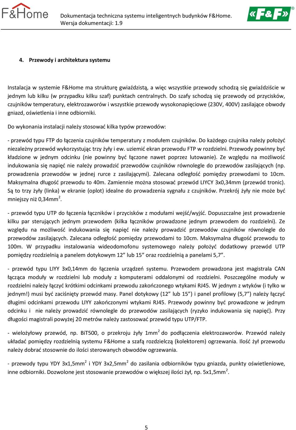 Do szafy schodzą się przewody od przycisków, czujników temperatury, elektrozaworów i wszystkie przewody wysokonapięciowe (230V, 400V) zasilające obwody gniazd, oświetlenia i inne odbiorniki.