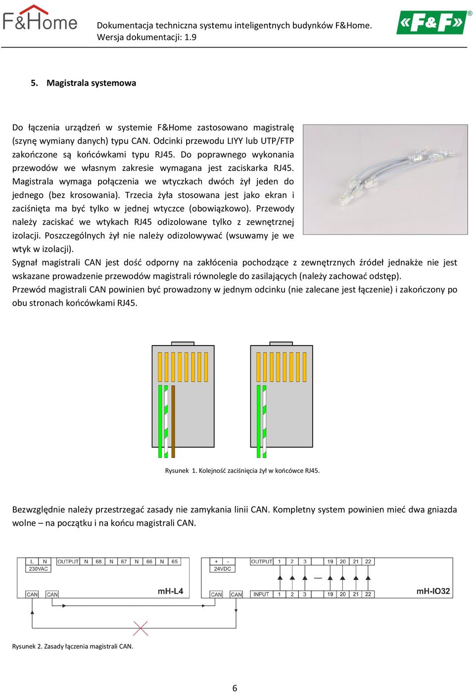 Trzecia żyła stosowana jest jako ekran i zaciśnięta ma być tylko w jednej wtyczce (obowiązkowo). Przewody należy zaciskać we wtykach RJ45 odizolowane tylko z zewnętrznej izolacji.