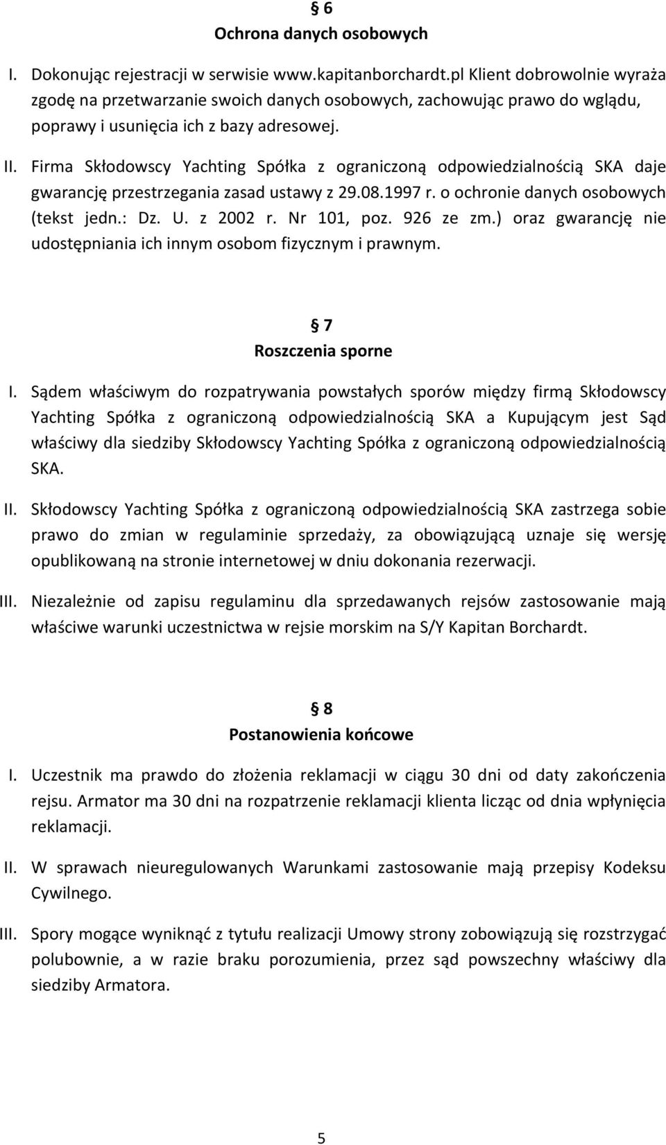 Firma Skłodowscy Yachting Spółka z ograniczoną odpowiedzialnością SKA daje gwarancję przestrzegania zasad ustawy z 29.08.1997 r. o ochronie danych osobowych (tekst jedn.: Dz. U. z 2002 r. Nr 101, poz.