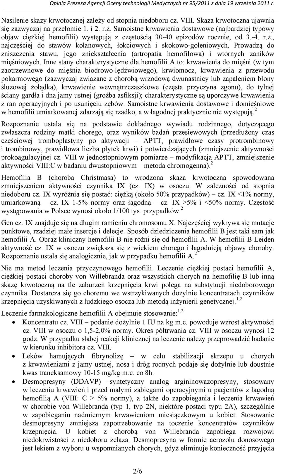 Inne stany charakterystyczne dla hemofilii A to: krwawienia do mięśni (w tym zaotrzewnowe do mięśnia biodrowo-lędźwiowego), krwiomocz, krwawienia z przewodu pokarmowego (zazwyczaj związane z chorobą