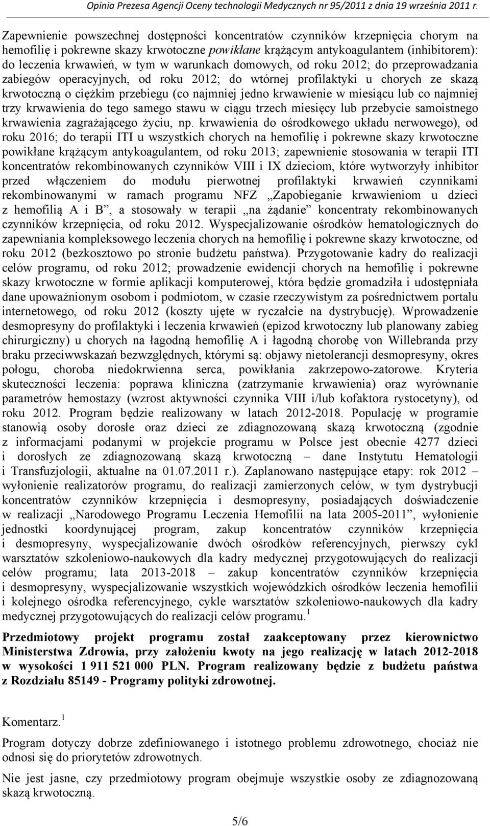 miesiącu lub co najmniej trzy krwawienia do tego samego stawu w ciągu trzech miesięcy lub przebycie samoistnego krwawienia zagrażającego życiu, np.