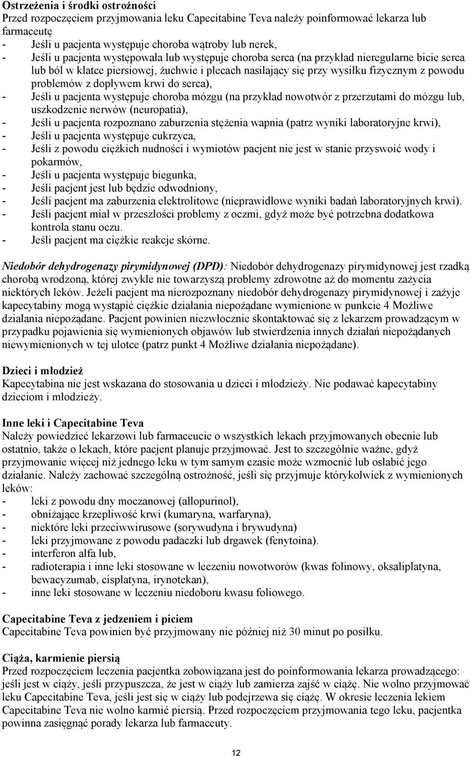 dopływem krwi do serca), - Jeśli u pacjenta występuje choroba mózgu (na przykład nowotwór z przerzutami do mózgu lub, uszkodzenie nerwów (neuropatia), - Jeśli u pacjenta rozpoznano zaburzenia