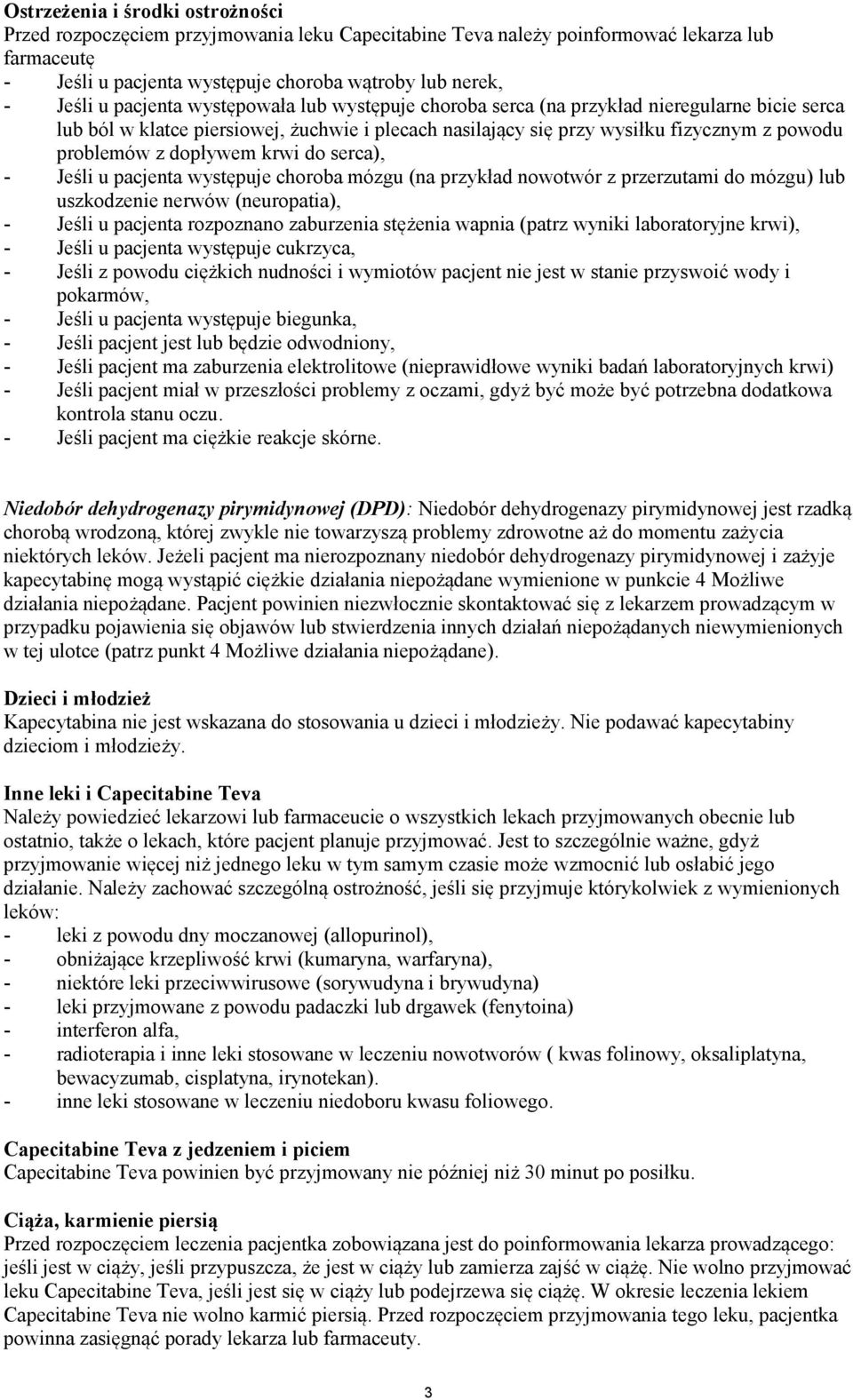 dopływem krwi do serca), - Jeśli u pacjenta występuje choroba mózgu (na przykład nowotwór z przerzutami do mózgu) lub uszkodzenie nerwów (neuropatia), - Jeśli u pacjenta rozpoznano zaburzenia