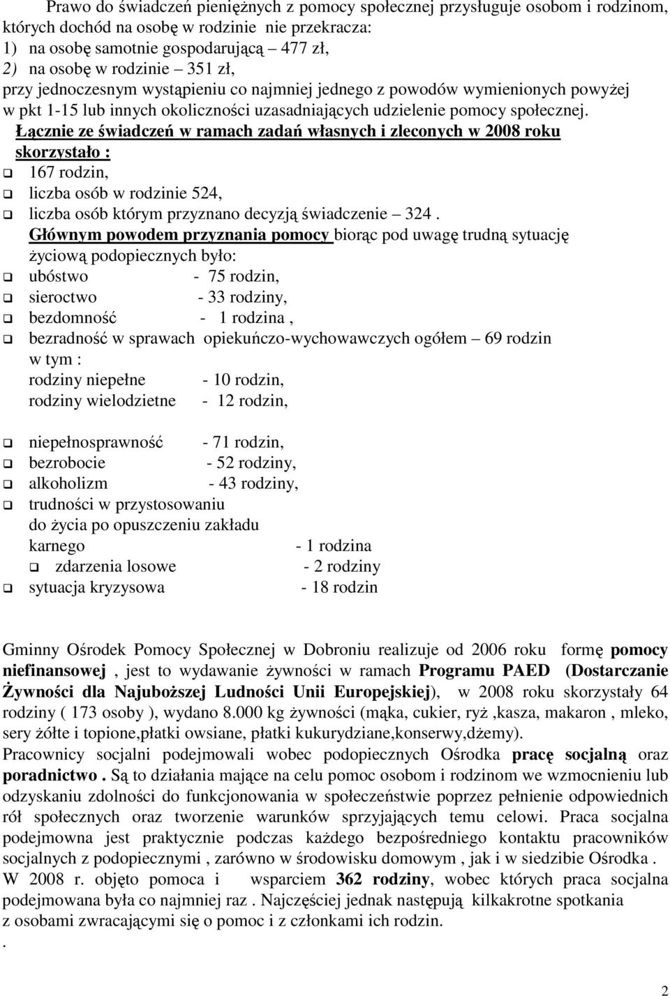 Łącznie ze świadczeń w ramach zadań własnych i zleconych w 2008 roku skorzystało : 167 rodzin, liczba osób w rodzinie 524, liczba osób którym przyznano decyzją świadczenie 324.