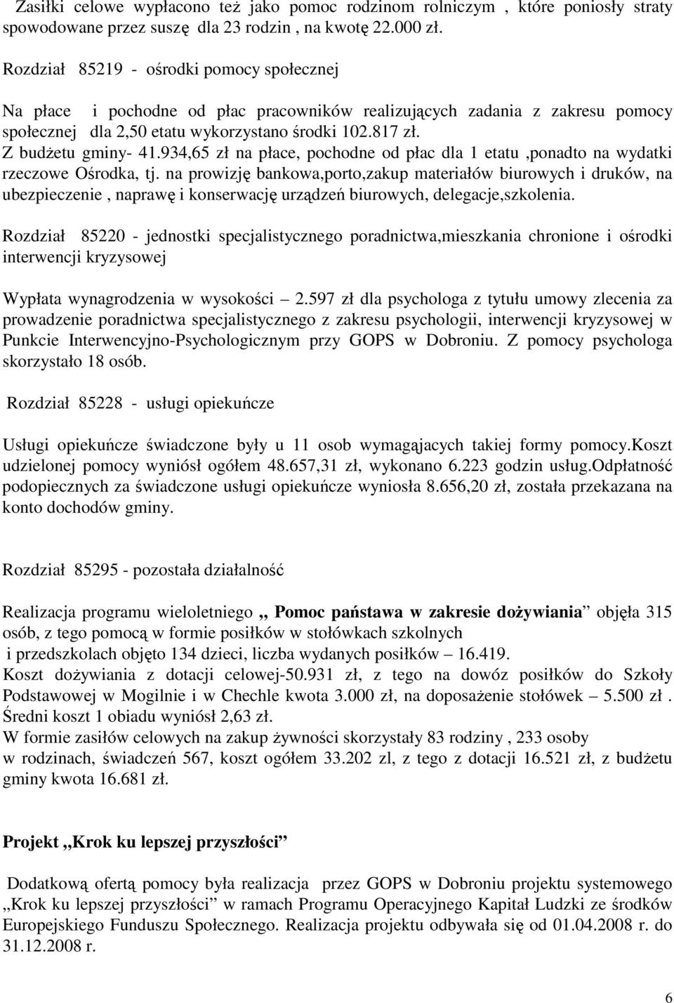 934,65 zł na płace, pochodne od płac dla 1 etatu,ponadto na wydatki rzeczowe Ośrodka, tj.