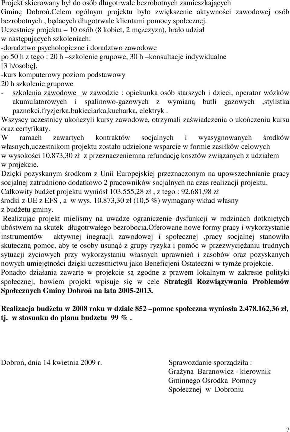 Uczestnicy projektu 10 osób (8 kobiet, 2 męŝczyzn), brało udział w następujących szkoleniach: -doradztwo psychologiczne i doradztwo zawodowe po 50 h z tego : 20 h szkolenie grupowe, 30 h konsultacje